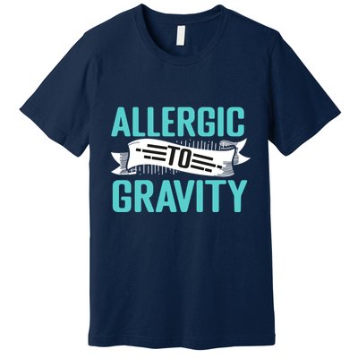 Allergic To Gravity Funny Saying Premium T-Shirt