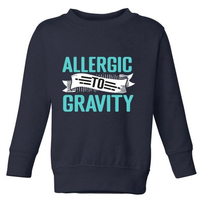 Allergic To Gravity Funny Saying Toddler Sweatshirt