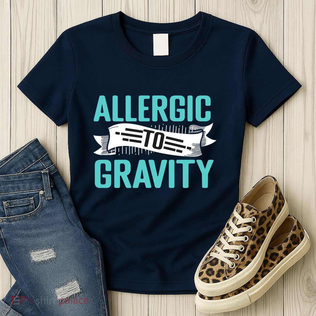 Allergic To Gravity Funny Saying Womens T-Shirt