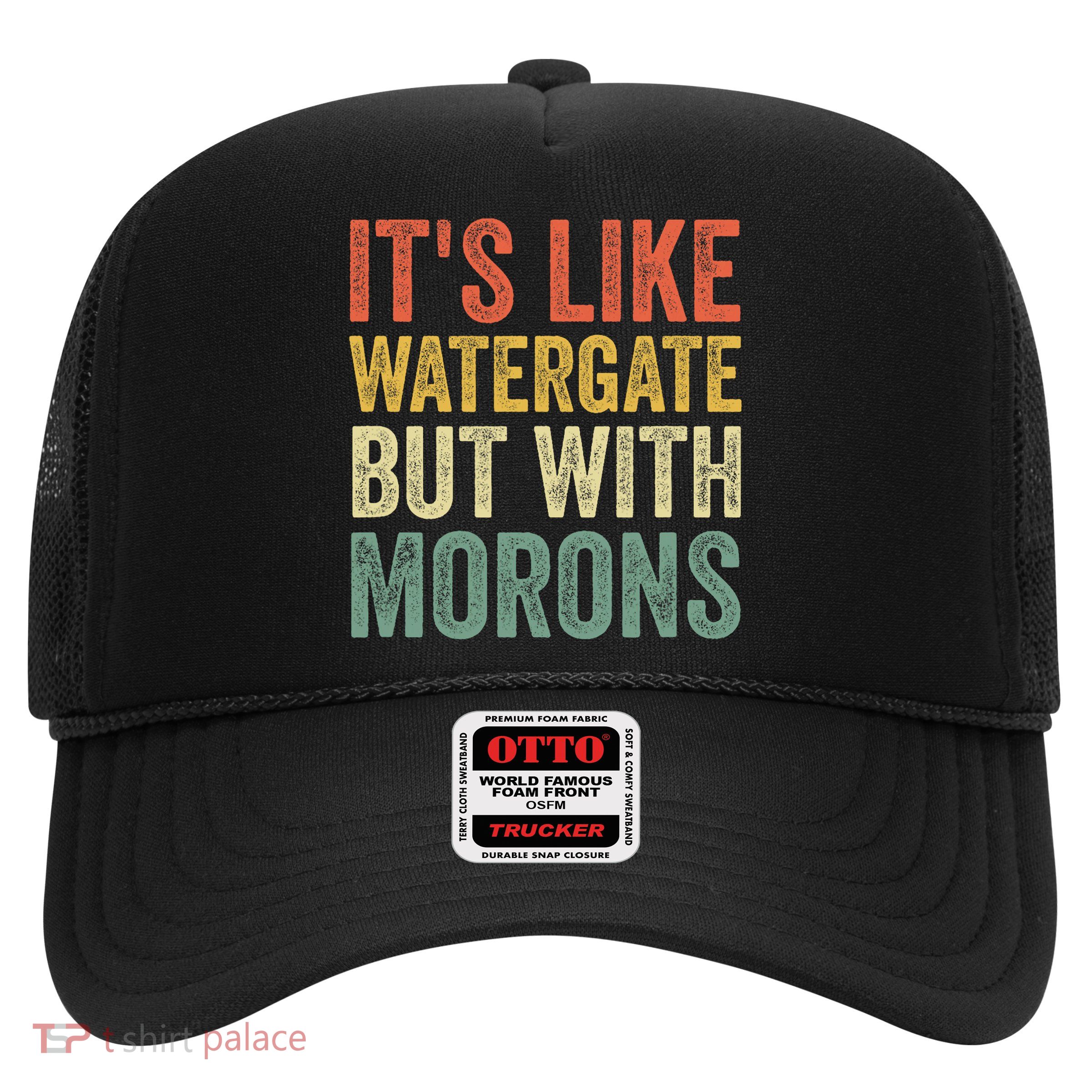 Anti Trumps Gift It's Like Watergate But With Morons Trucker Hat