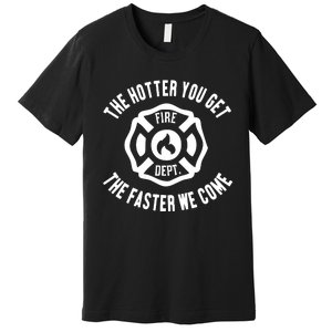 Ahh The Hotter You Get The Faster We Come Fire Dept New Premium T-Shirt