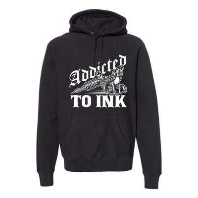 Addicted To Ink Tattoo Lover Tattoo Artist Premium Hoodie