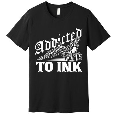 Addicted To Ink Tattoo Lover Tattoo Artist Premium T-Shirt