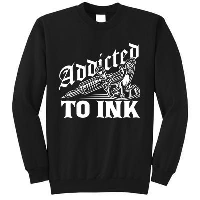 Addicted To Ink Tattoo Lover Tattoo Artist Tall Sweatshirt