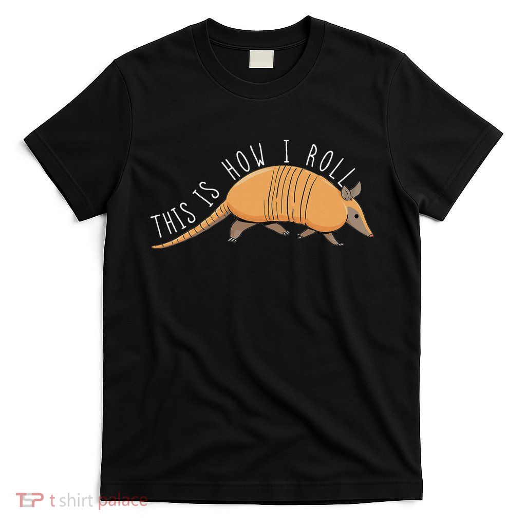 Armadillo This Is How I Roll Wildlife Armored Shell T-Shirt