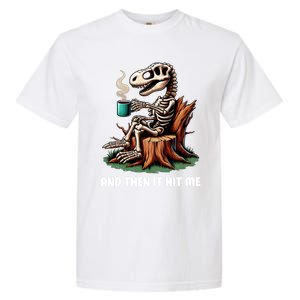 And Then It Hit Me Dinosaur Trex Skeleton Coffee Halloween Gift Garment-Dyed Heavyweight T-Shirt