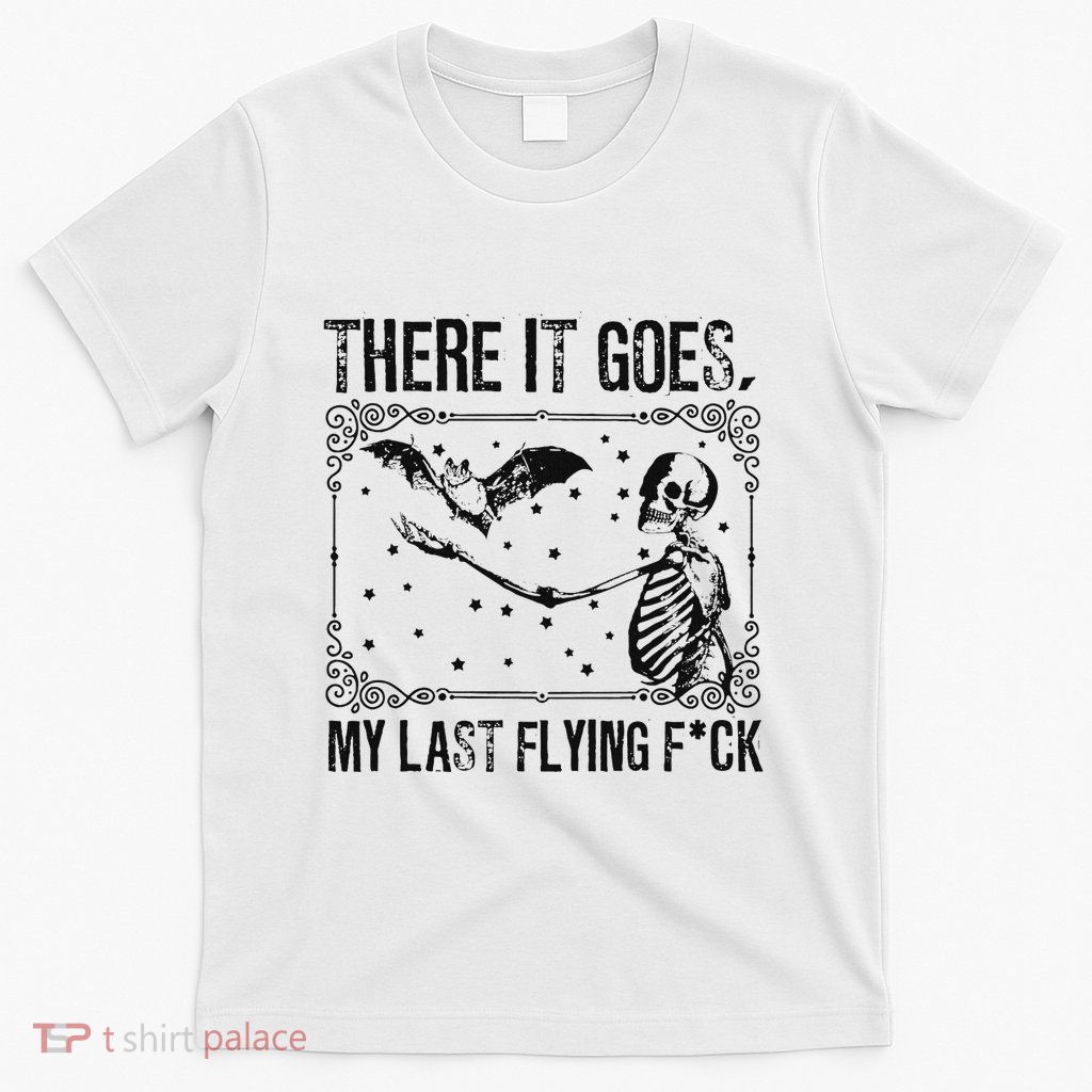 And There It Goes My Last Flying Fuck Funny Saying T-Shirt