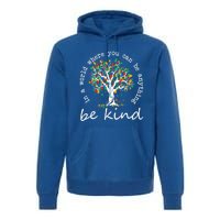 Autism Tree In A World Where You Can Be Anything Be Kind Gift Premium Hoodie