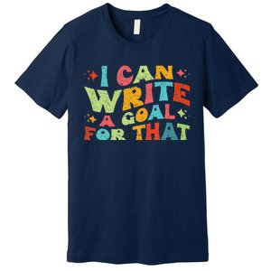 Autism Teacher I Can Write A Goal For That Premium T-Shirt