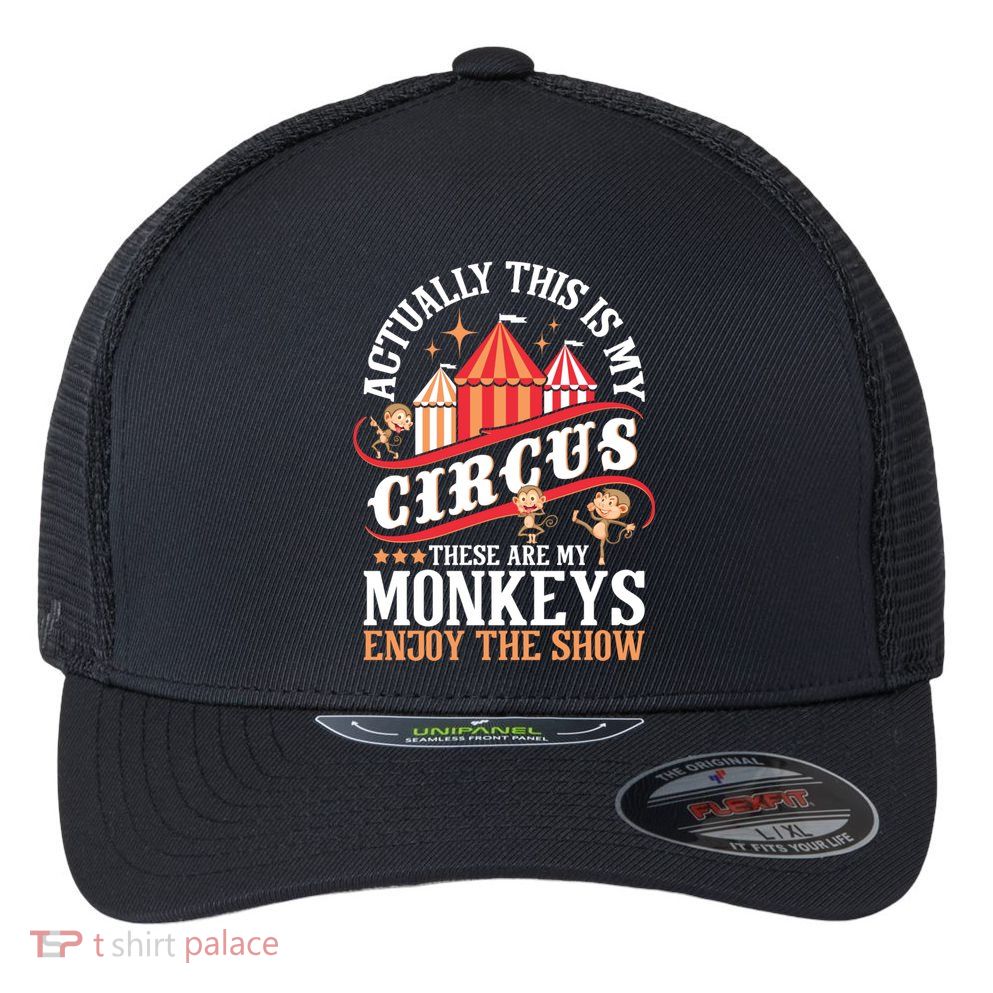 Actually This Is My Circus These Are Monkeys Monkey Lover Flexfit Unipanel Trucker Cap