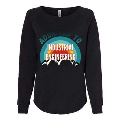 Addicted To Industrial Engineering College Major Gift Womens California Wash Sweatshirt