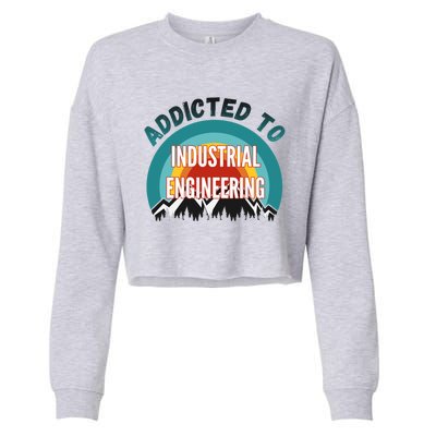 Addicted To Industrial Engineering College Major Gift Cropped Pullover Crew