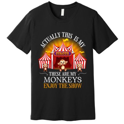Actually This Is My Circus These Are Monkeys Monkey Lover Premium T-Shirt