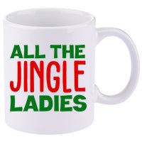 All The Jingle Ladies Funny Christmas 11oz C Handle Ceramic Mug
