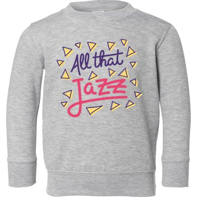 All That Jazz Toddler Sweatshirt