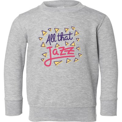 All That Jazz Toddler Sweatshirt