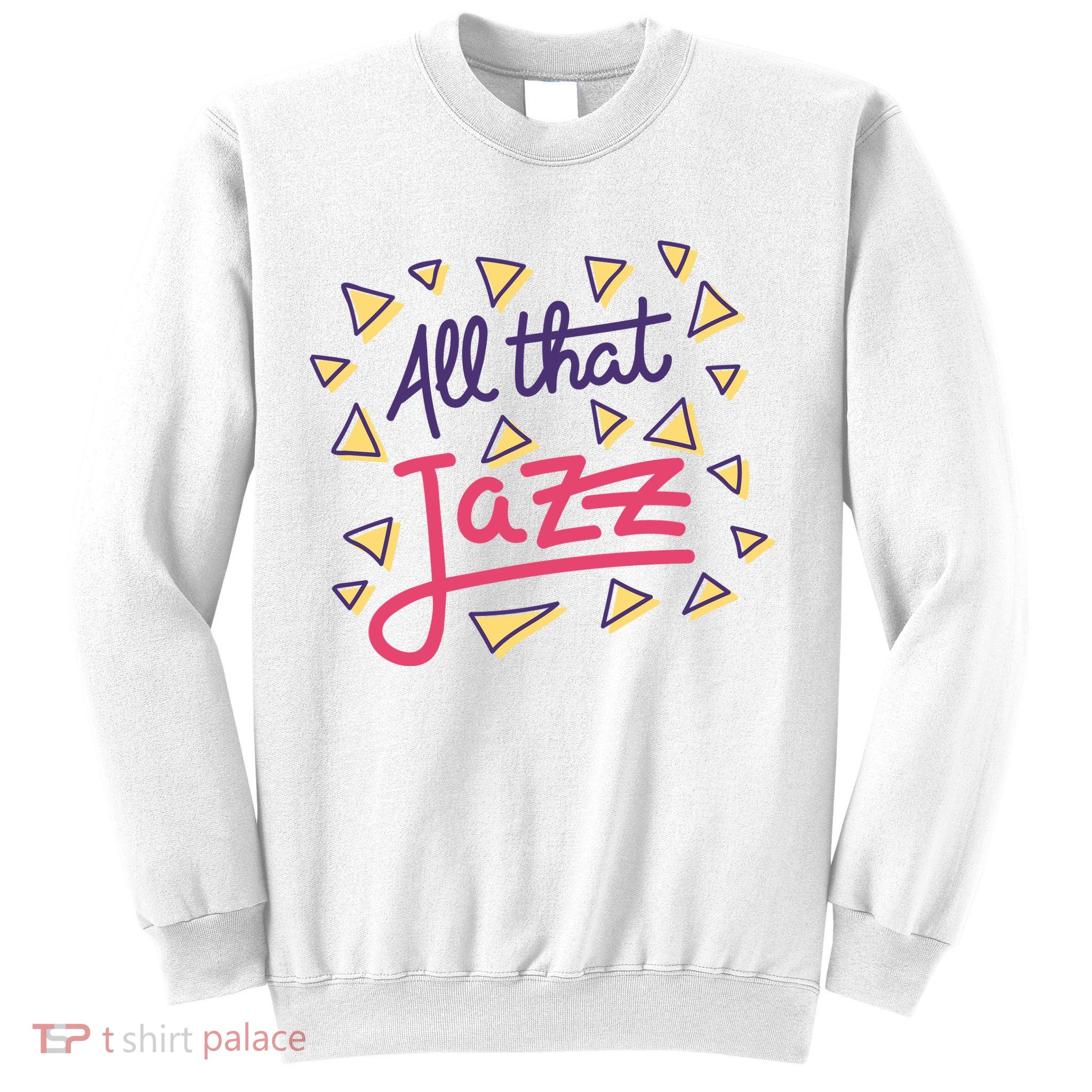 All That Jazz Sweatshirt