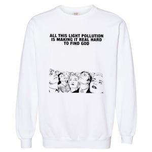 All This Light Pollution Is Making It Real Hard To Find God Garment-Dyed Sweatshirt