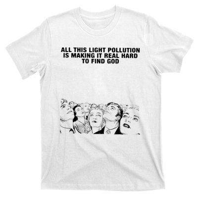 All This Light Pollution Is Making It Real Hard To Find God T-Shirt