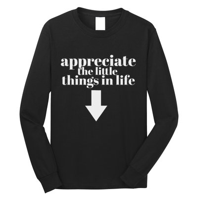 Appreciate The Little Things In Life Arrow Funny Adult Joke Long Sleeve Shirt