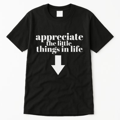 Appreciate The Little Things In Life Arrow Funny Adult Joke Tall T-Shirt