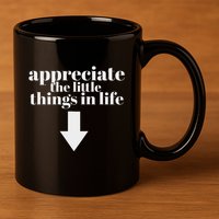Appreciate The Little Things In Life Arrow Funny Adult Joke 11oz C Handle Ceramic Mug