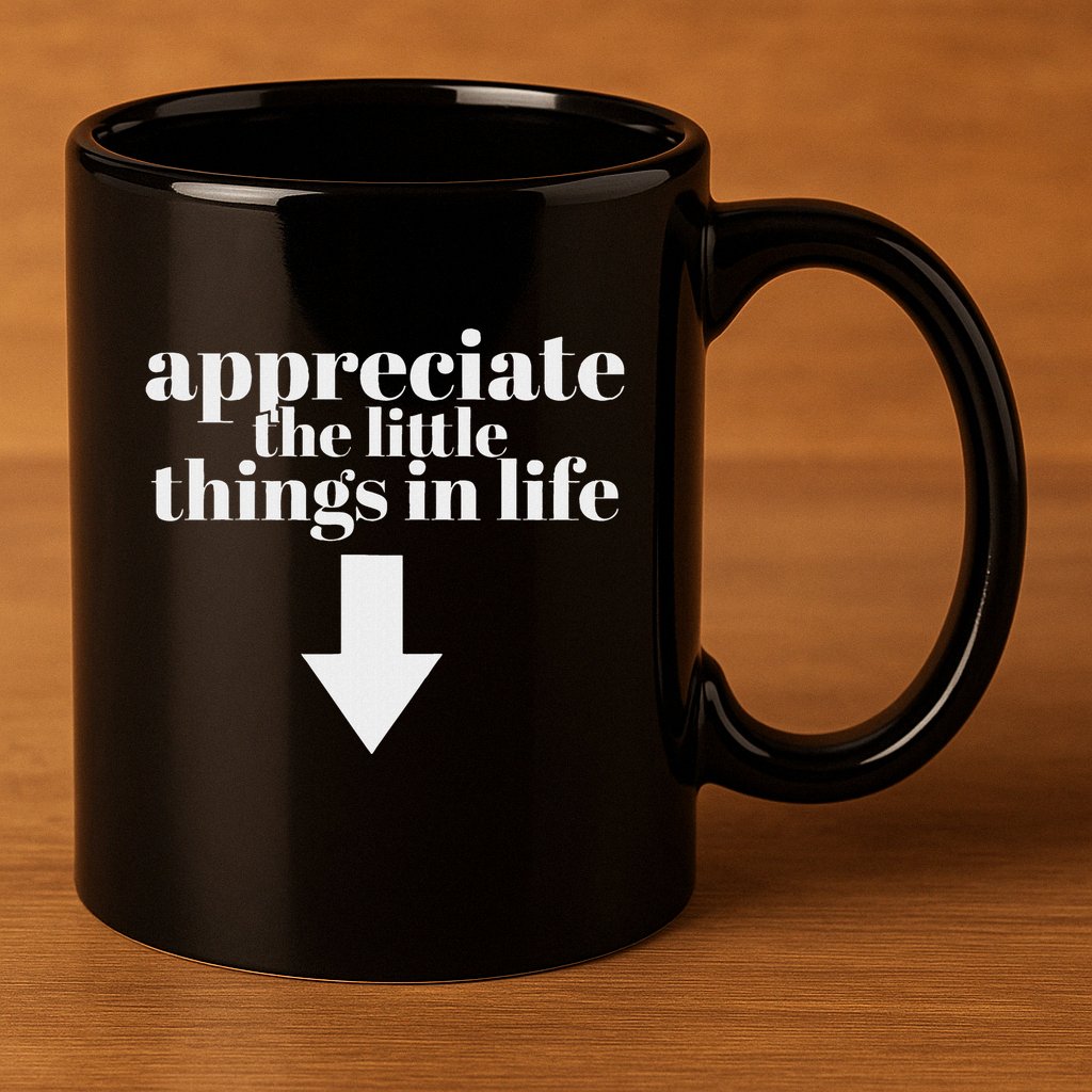 Appreciate The Little Things In Life Arrow Funny Adult Joke 11oz C Handle Ceramic Mug