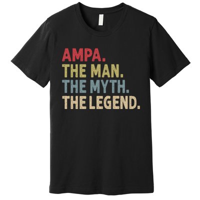 Ampa The Man The Myth The Legend Grandpa FatherS Day Premium T-Shirt