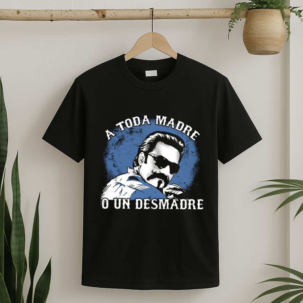 A Toda Madre O Un Desmadre T-Shirt