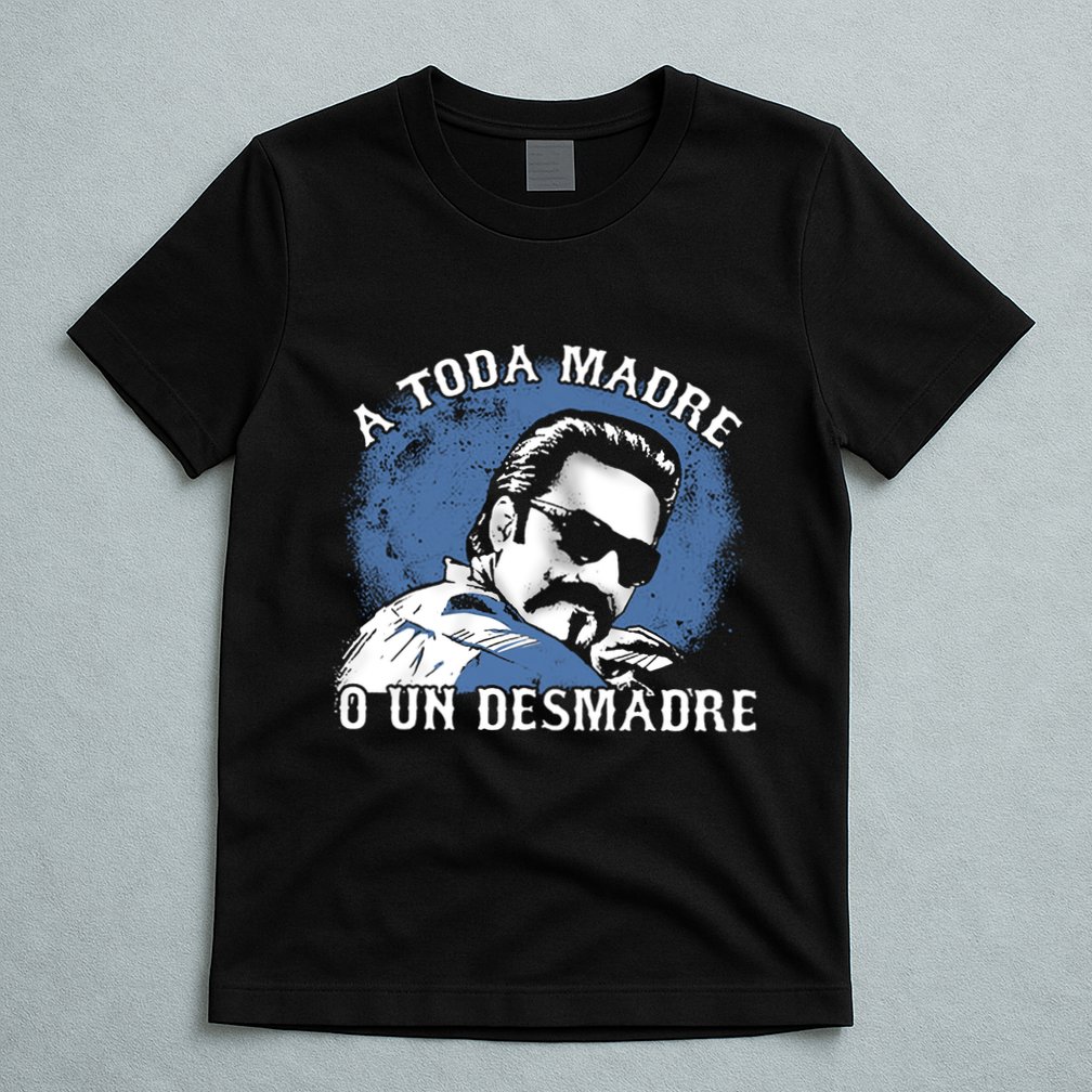 A Toda Madre O Un Desmadre T-Shirt