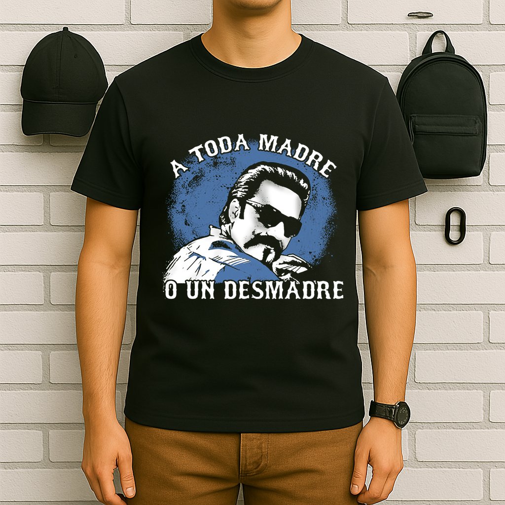 A Toda Madre O Un Desmadre T-Shirt