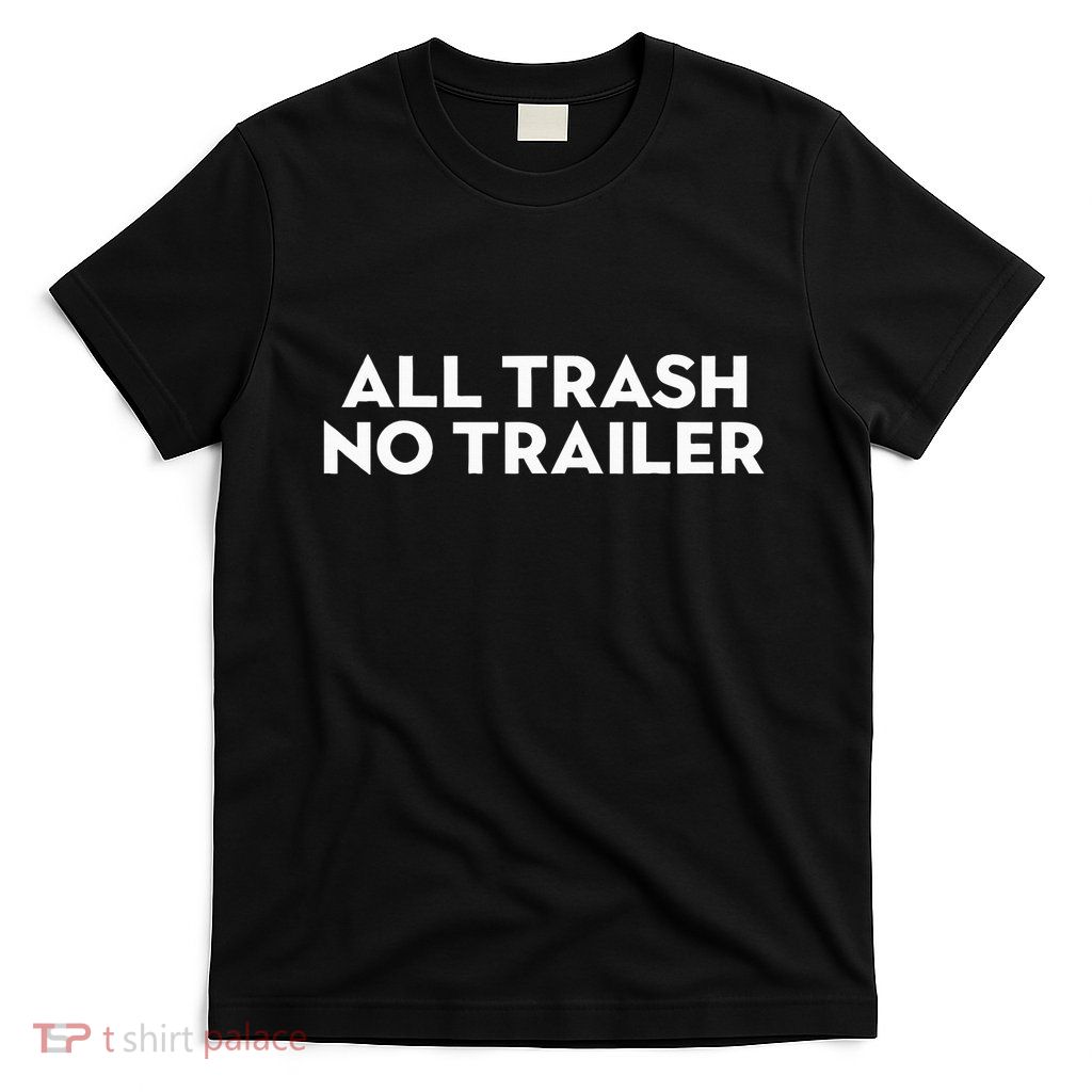 All Trash No Trailer T-Shirt