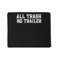 All Trash No Trailer Funny For All Trash No Trailer Mousepad