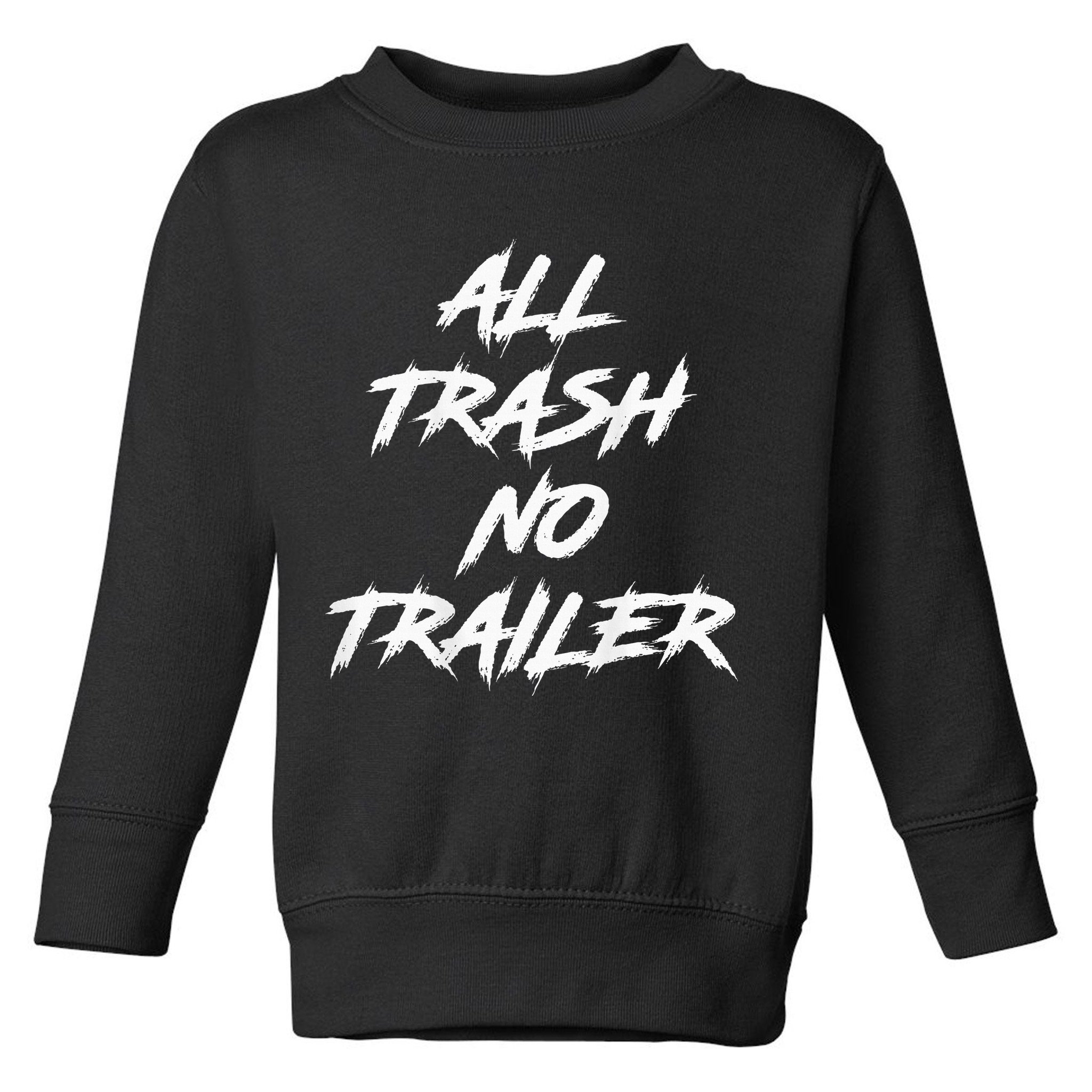 All Trash No Trailer Toddler Sweatshirt