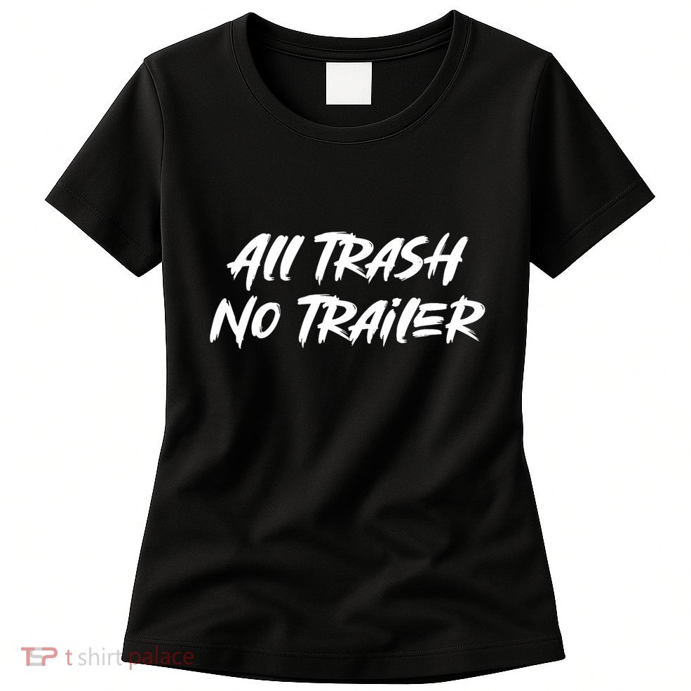 All Trash No Trailer Womens T-Shirt