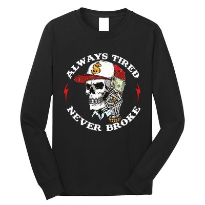 Always Tired Never Broke Long Sleeve Shirt