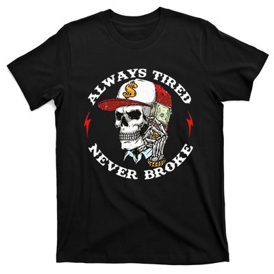 Always Tired Never Broke T-Shirt