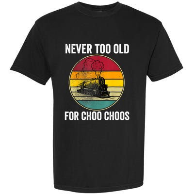 Adult Train Never Too Old For Choo Choos Locomotive Vintage Garment-Dyed Heavyweight T-Shirt