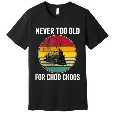 Adult Train Never Too Old For Choo Choos Locomotive Vintage Premium T-Shirt