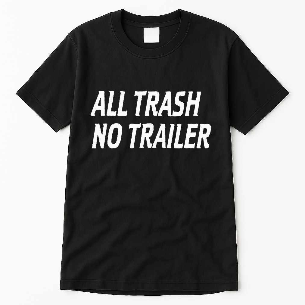 All Trash No Trailer Tall T-Shirt