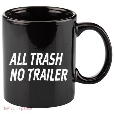 All Trash No Trailer 11oz C Handle Ceramic Mug