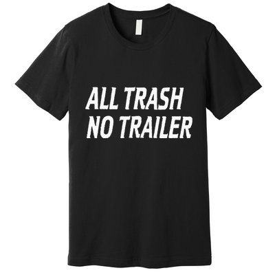 All Trash No Trailer Premium T-Shirt