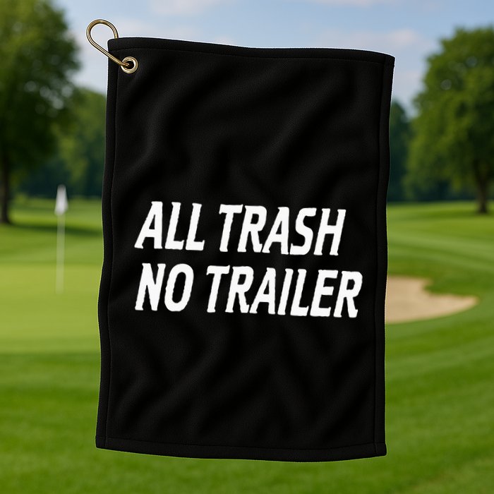 All Trash No Trailer Golf Towel