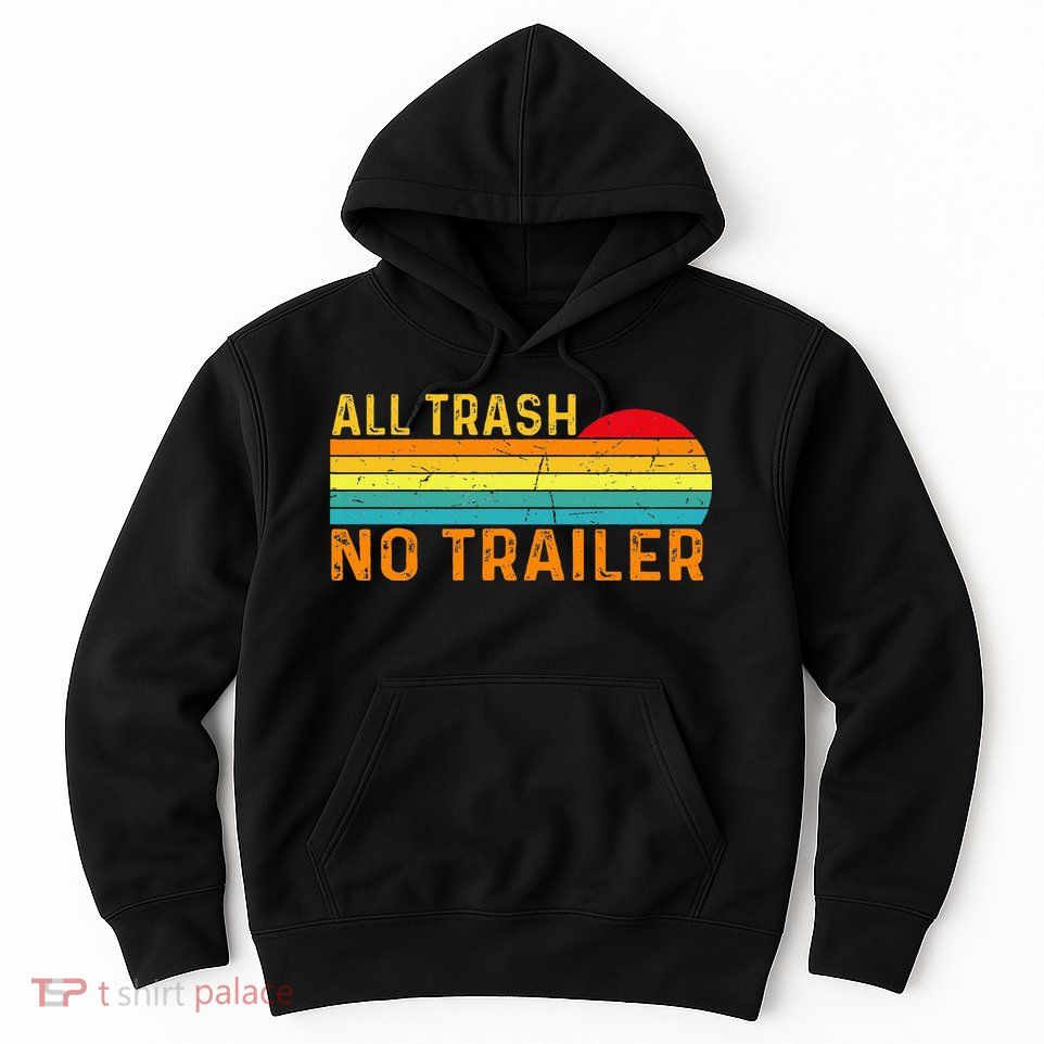 All Trash No Trailer Retro Vintage Funny Saying Hoodie