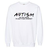 Autism The One Where Its Okay To Be Different Autism Awareness Garment-Dyed Sweatshirt