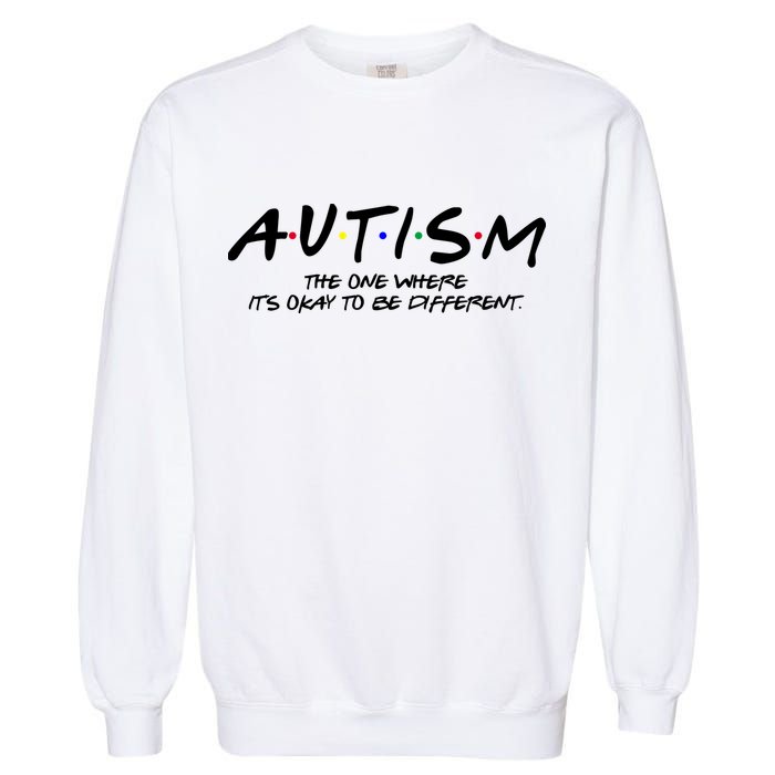 Autism The One Where Its Okay To Be Different Autism Awareness Garment-Dyed Sweatshirt