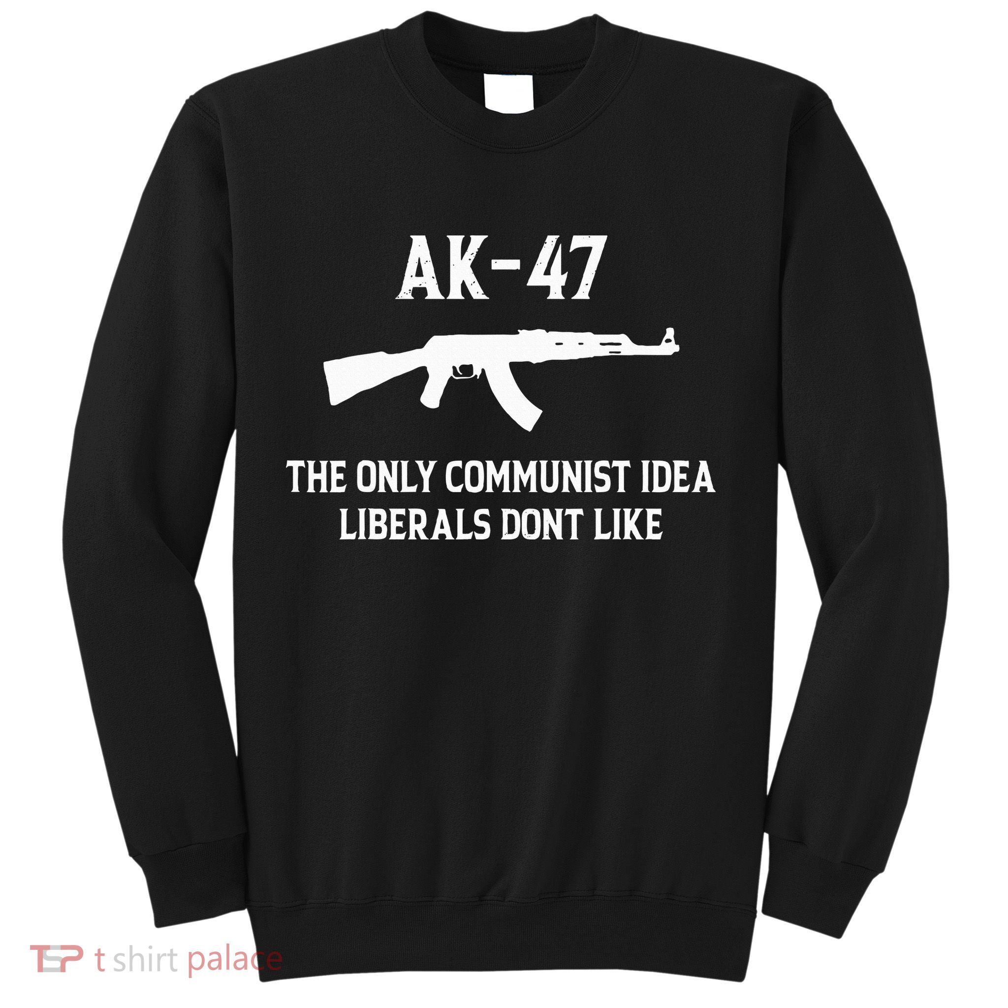 Ak47 The Only Communist Idea Liberals DonT Like Sweatshirt
