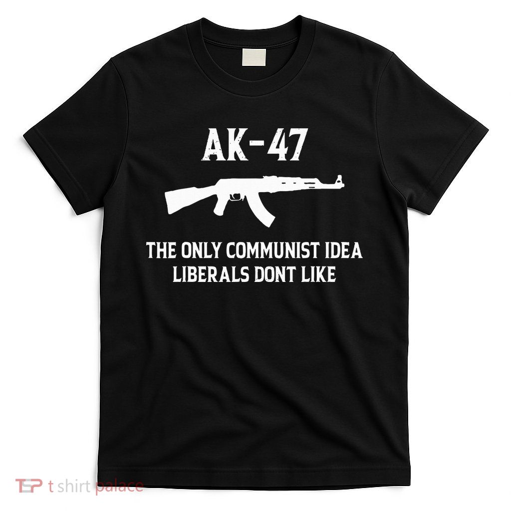 Ak47 The Only Communist Idea Liberals DonT Like T-Shirt