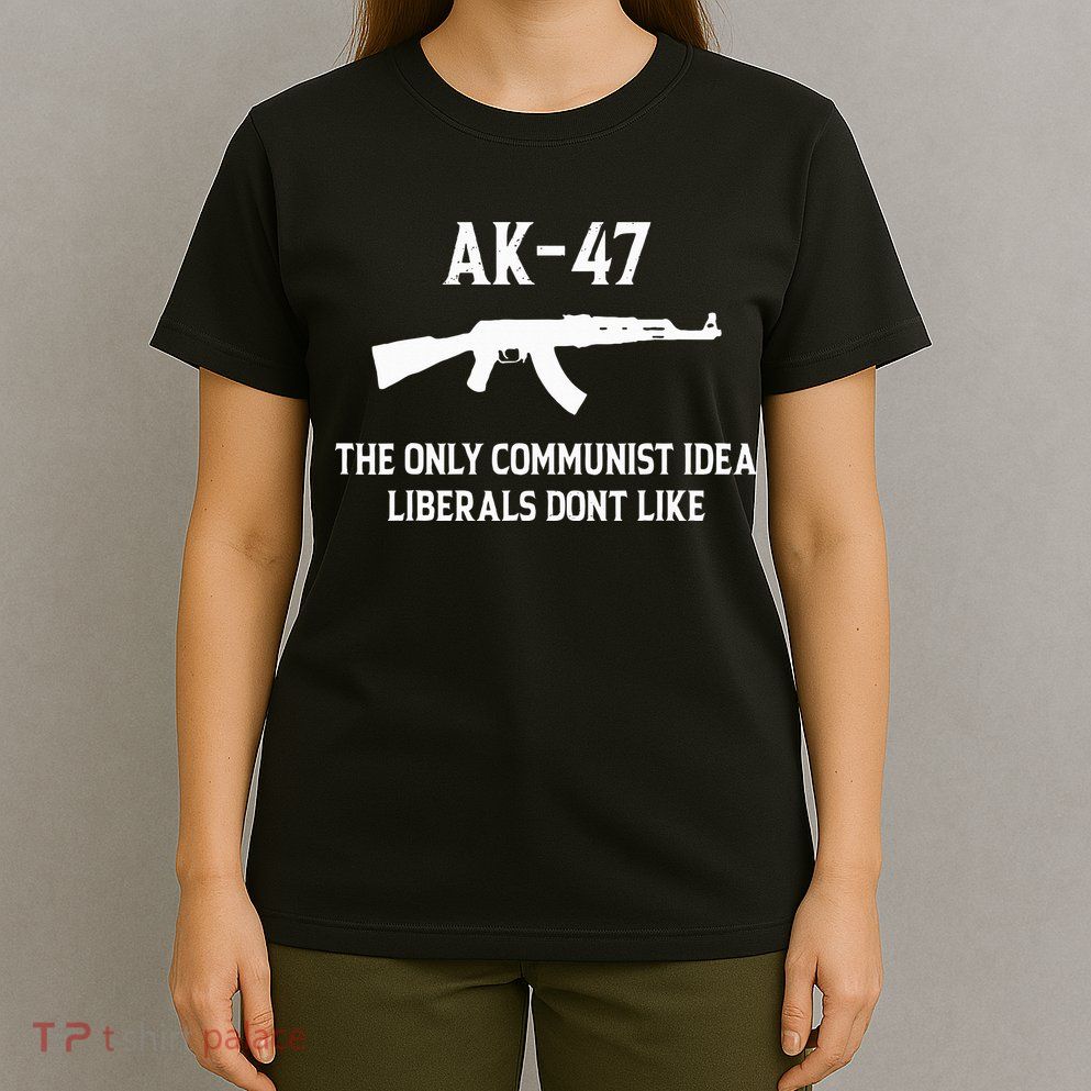Ak47 The Only Communist Idea Liberals DonT Like T-Shirt