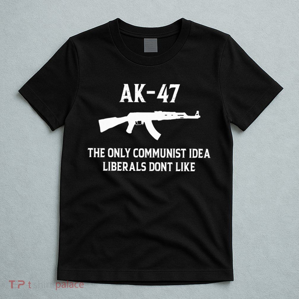 Ak47 The Only Communist Idea Liberals DonT Like T-Shirt